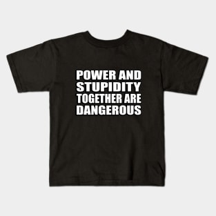 Power and stupidity together are dangerous Kids T-Shirt